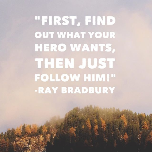 "First, find out what your hero wants, then just follow him!" - Ray Bradbury